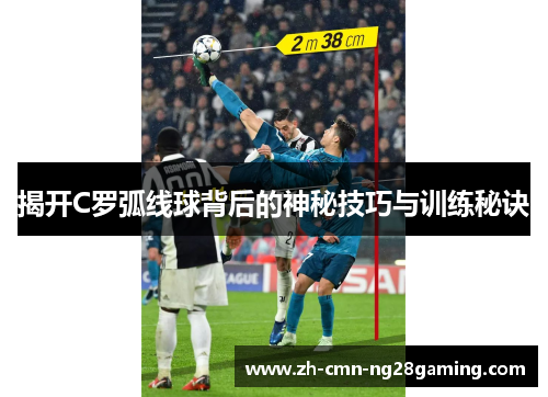 揭开C罗弧线球背后的神秘技巧与训练秘诀 揭开C罗弧线球背后的神秘技巧与训练秘诀