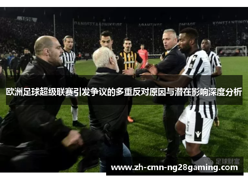 欧洲足球超级联赛引发争议的多重反对原因与潜在影响深度分析 欧洲足球超级联赛引发争议的多重反对原因与潜在影响深度分析