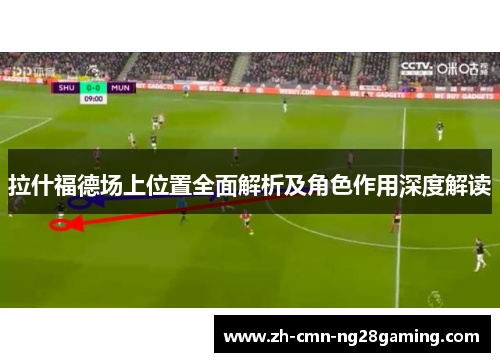 拉什福德场上位置全面解析及角色作用深度解读 拉什福德场上位置全面解析及角色作用深度解读
