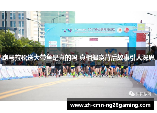 跑马拉松送大带鱼是真的吗 真相揭晓背后故事引人深思