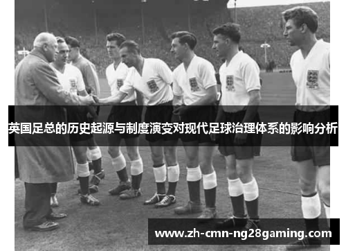 英国足总的历史起源与制度演变对现代足球治理体系的影响分析