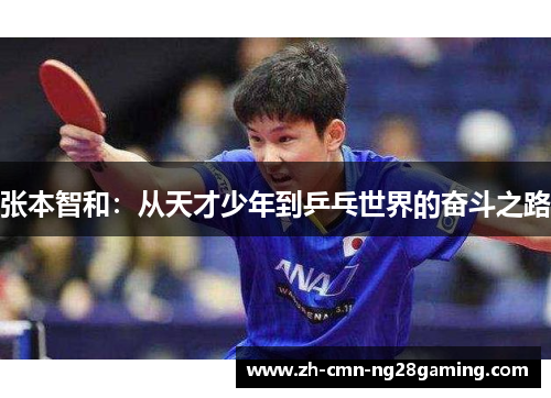 张本智和:从天才少年到乒乓世界的奋斗之路 张本智和:从天才少年到乒乓世界的奋斗之路