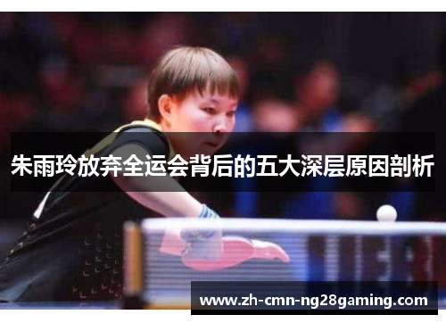 朱雨玲放弃全运会背后的五大深层原因剖析