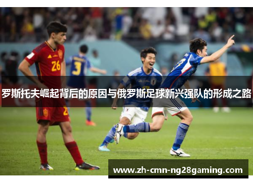 罗斯托夫崛起背后的原因与俄罗斯足球新兴强队的形成之路 罗斯托夫崛起背后的原因与俄罗斯足球新兴强队的形成之路