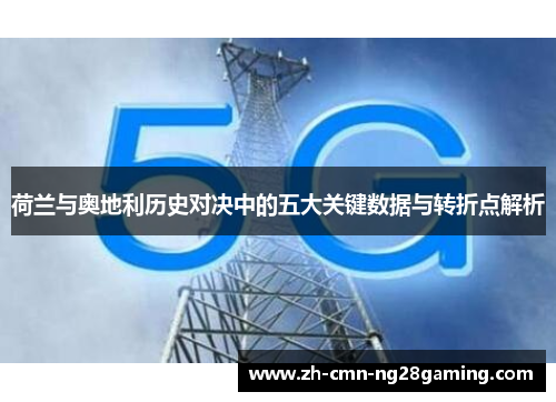 荷兰与奥地利历史对决中的五大关键数据与转折点解析