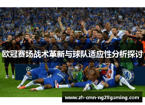 欧冠赛场战术革新与球队适应性分析探讨