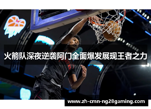 火箭队深夜逆袭阿门全面爆发展现王者之力