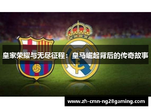 皇家荣耀与无尽征程：皇马崛起背后的传奇故事