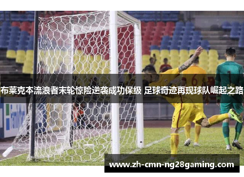 布莱克本流浪者末轮惊险逆袭成功保级 足球奇迹再现球队崛起之路