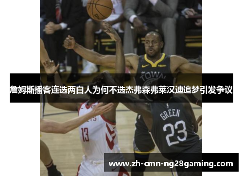 詹姆斯播客连选两白人为何不选杰弗森弗莱汉迪追梦引发争议