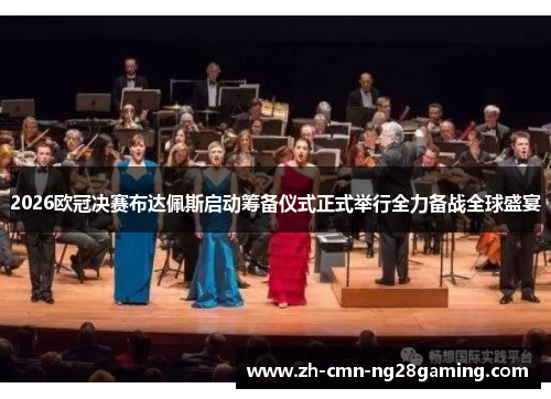 2026欧冠决赛布达佩斯启动筹备仪式正式举行全力备战全球盛宴 2026欧冠决赛布达佩斯启动筹备仪式正式举行全力备战全球盛宴